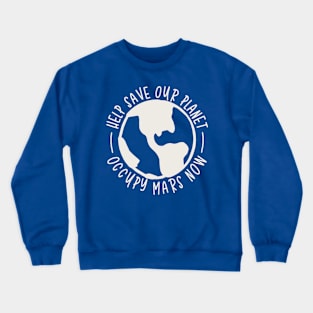 Help Save Our Planet - Occupy Mars Now Crewneck Sweatshirt